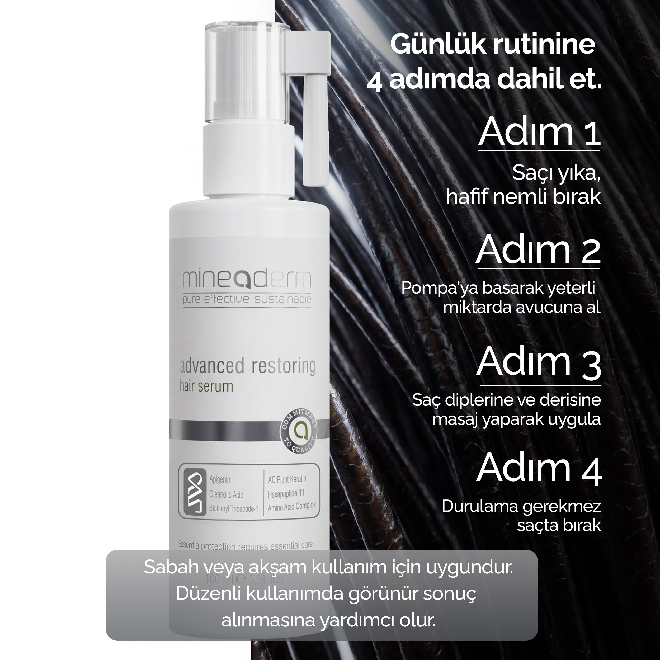 Mineaderm saç serum kullanım yönergesi: günlük rutine 4 adımda dahil et, saç dibine masaj yaparak uygula, durulama gerekmez; sabah veya akşam kullanıma uygun.
